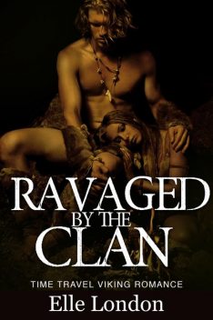 Ravaged By The Clan: Historical Viking Time Travel Romance, Elle London