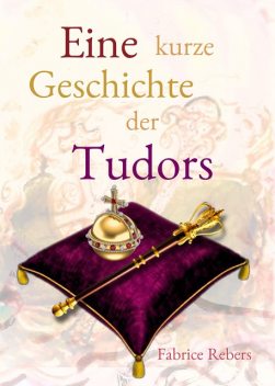 Eine kurze Geschichte der Tudors, Fabrice Rebers