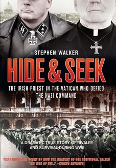 Hide and Seek: The Irish Priest in the Vatican who Defied the Nazi Command. The dramatic true story of rivalry and survival during WWII, Stephen Walker