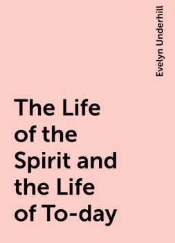 The Life of the Spirit and the Life of To-day, Evelyn Underhill