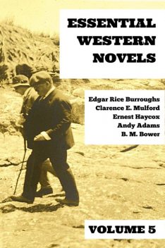 Essential Western Novels – Volume 5, Edgar Rice Burroughs, B.M.Bower, Andy Adams, Clarence E.Mulford, August Nemo, Ernest Haycox
