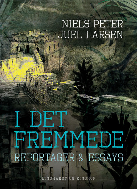 I det fremmede : reportager & essays, Niels Peter Juel Larsen