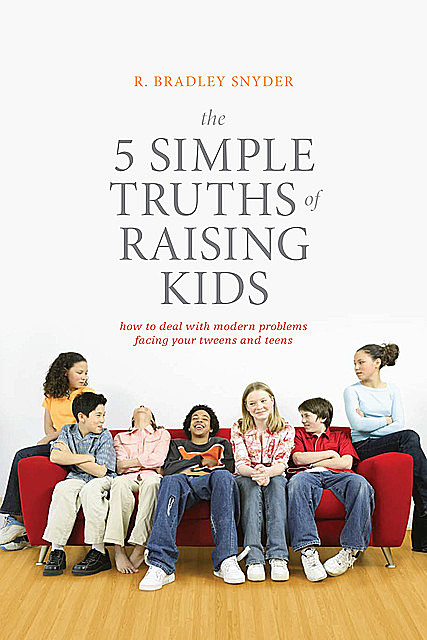 The 5 Simple Truths of Raising Kids, R. Bradley Snyder