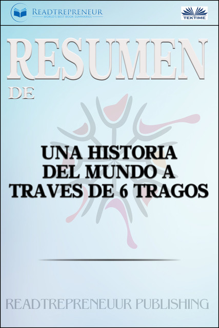 Resumen De Una Historia Del Mundo A Través De 6 Tragos, Readtrepreneur Publishing