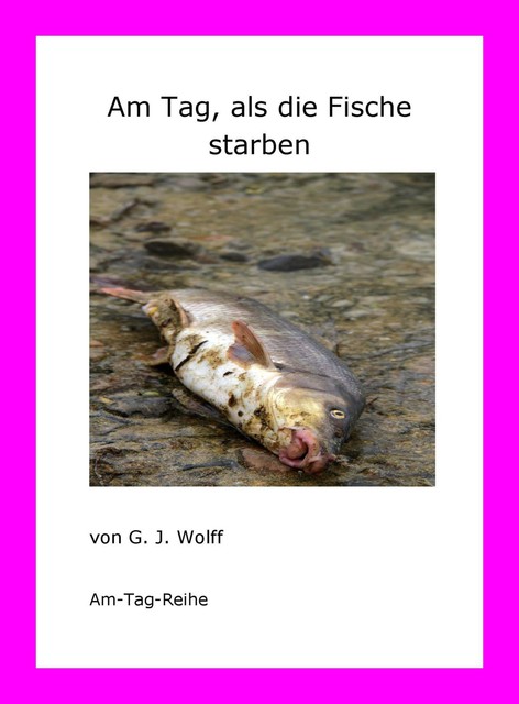 Am Tag, als die Fische starben, G.J. Wolff