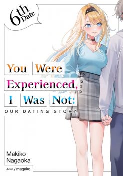 You Were Experienced, I Was Not: Our Dating Story 6th Date (Light Novel), Makiko Nagaoka