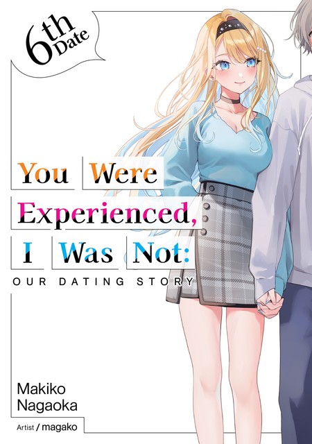 You Were Experienced, I Was Not: Our Dating Story 6th Date (Light Novel), Makiko Nagaoka