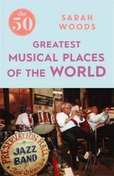 The 50 Greatest Musical Places, Sarah Woods