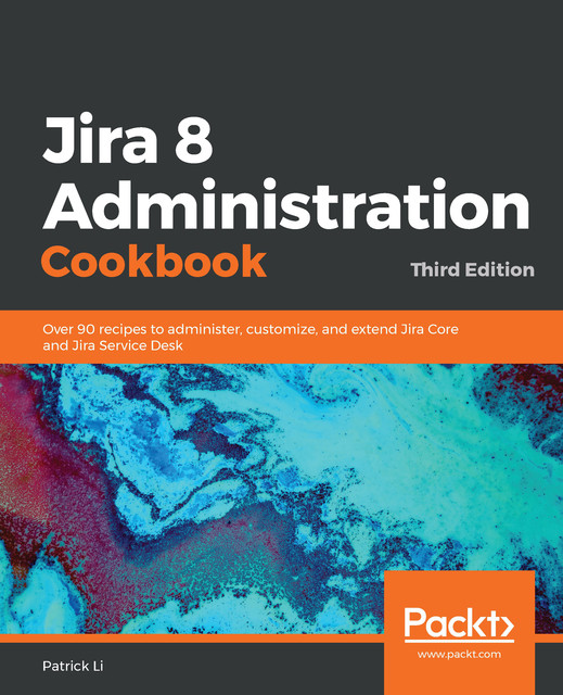 Jira 8 Administration Cookbook, Patrick Li