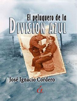 El Peluquero De La División Azul, José Ignacio Cordero