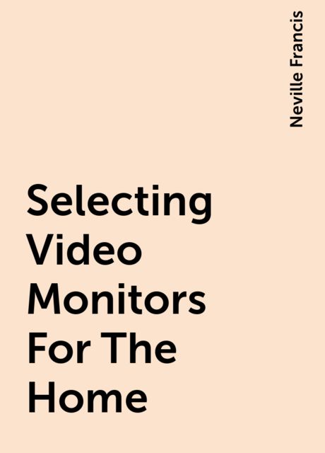 Selecting Video Monitors For The Home, Neville Francis