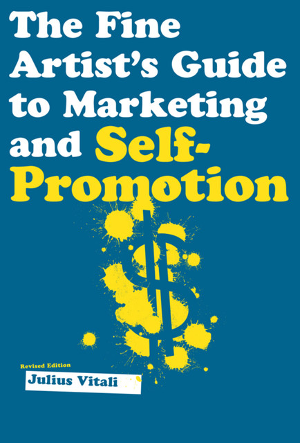 The Fine Artist's Guide to Marketing and Self-Promotion, Julius Vitali