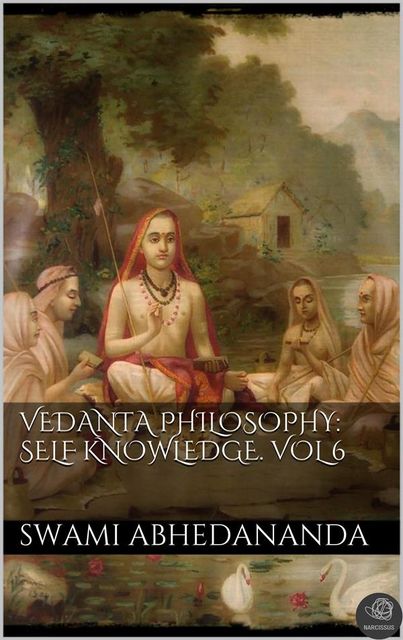 Vedanta Philosophy: Self‑Knowledge. Vol VI, Swami Abhedananda