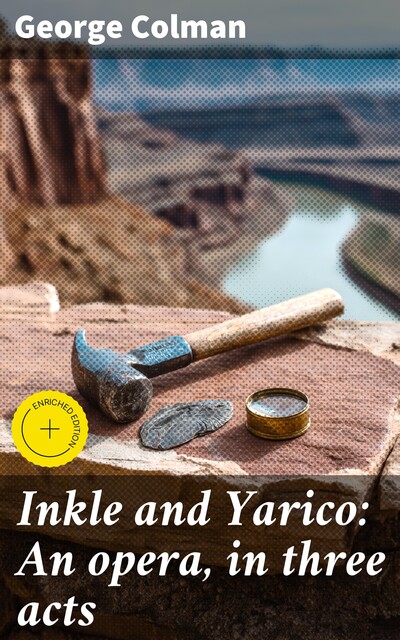 Inkle and Yarico: An opera, in three acts, George Colman