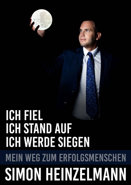 Ich fiel, ich stand auf, ich werde siegen – mein Weg zum Erfolgsmenschen, Simon Heinzelmann