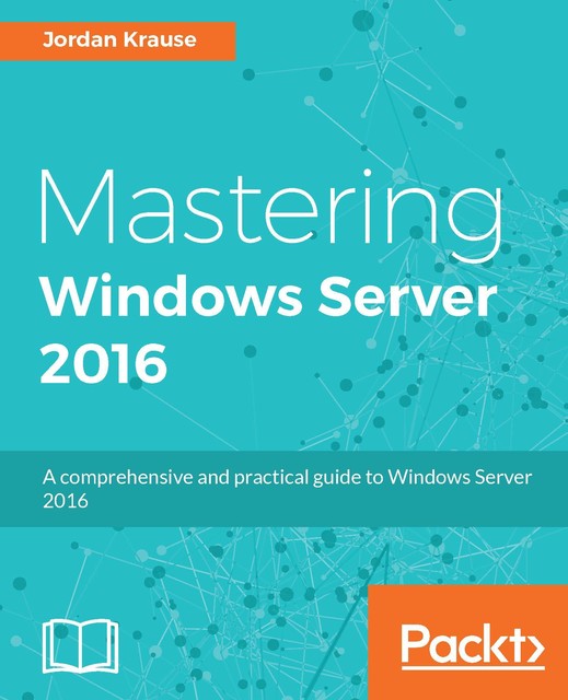 Mastering Windows Server 2016, Jordan Krause