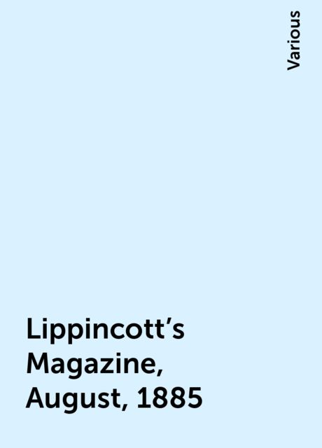 Lippincott's Magazine, August, 1885, Various