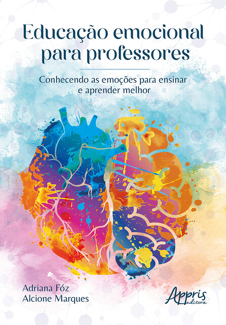 Educação Emocional para Professores: Conhecendo as Emoções para Ensinar e Aprender Melhor, Adriana Fóz, Alcione Marques