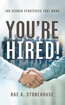 You're Hired! Job Search Strategies That Work, Rae A. Stonehouse