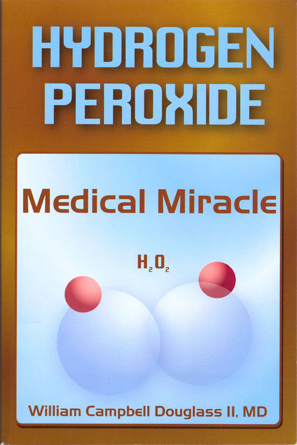 Hydrogen Peroxide – Medical Miracle, William Campbell Douglass II