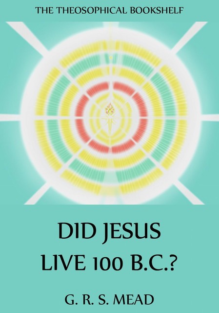 Did Jesus Live 100 B.C, G.R.S.Mead