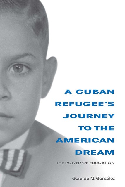 A Cuban Refugee's Journey to the American Dream, Gerardo M. González