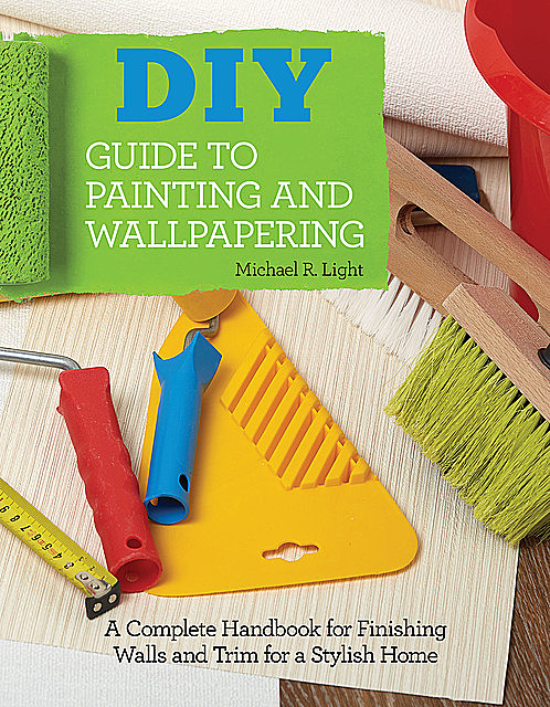 DIY Guide to Painting and Wallpapering, Michael R Light