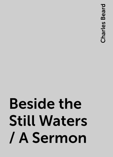 Beside the Still Waters / A Sermon, Charles Beard
