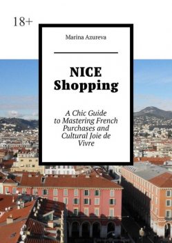 NICE Shopping. A Chic Guide to Mastering French Purchases and Cultural Joie de Vivre, Marina Azureva