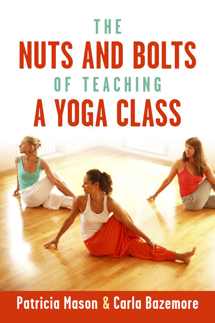 The Nuts and Bolts of Teaching a Yoga Class, Patricia Mason, Carla Bazemore