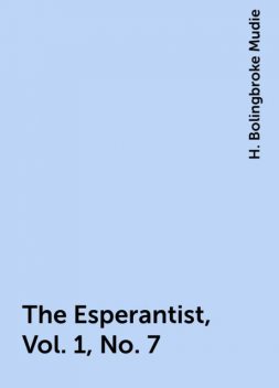 The Esperantist, Vol. 1, No. 7, H. Bolingbroke Mudie