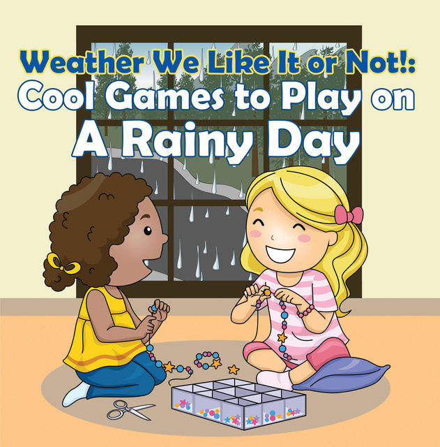 Weather We Like It or Not!: Cool Games to Play on A Rainy Day, Baby Professor
