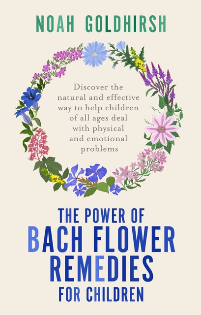 The Power of Bach Flower Remedies for Children, Noah Goldhirsh