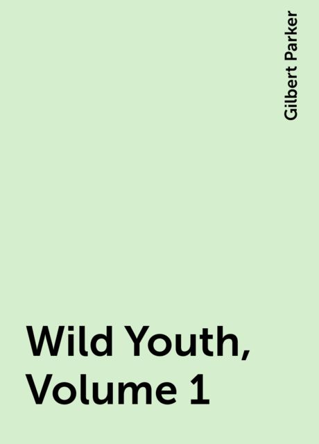 Wild Youth, Volume 1, Gilbert Parker