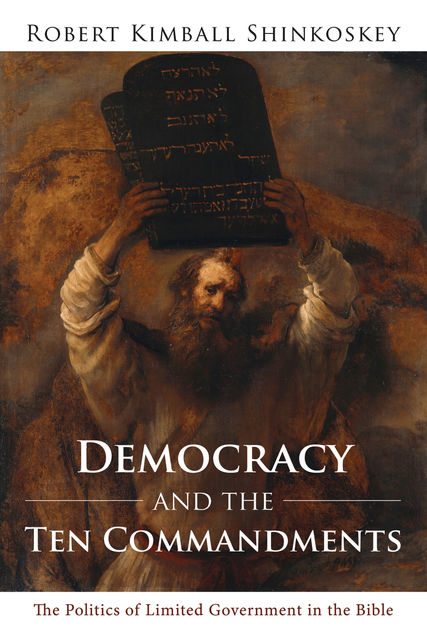Democracy and the Ten Commandments, Robert Kimball Shinkoskey