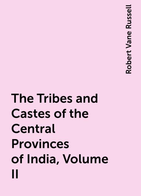 The Tribes and Castes of the Central Provinces of India, Volume II, Robert Vane Russell