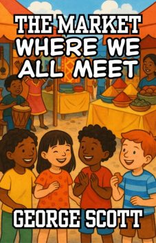 The Market Where We All Meet, George Scott