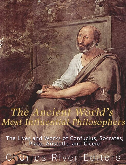 The Ancient World’s Most Influential Philosophers, Charles Editors
