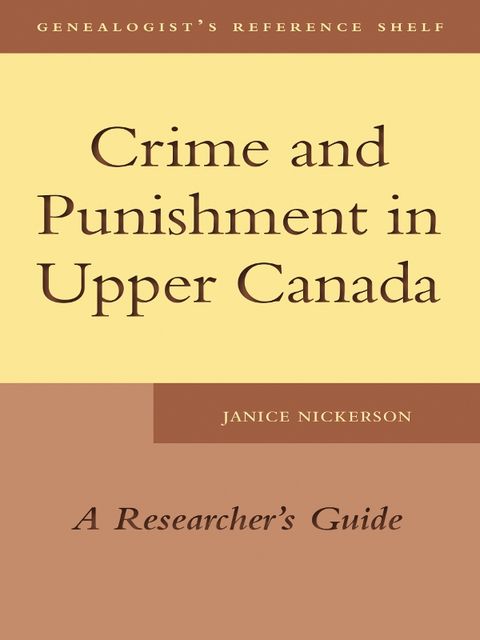 Crime and Punishment in Upper Canada, Janice Nickerson