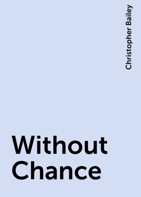 Without Chance, Christopher Bailey