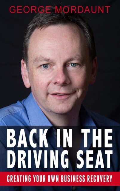 Back in the Driving Seat with George Mordaunt: Creating Your Own Business Recovery, George Mordaunt