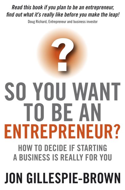 So You Want To Be An Entrepreneur?, Jon Gillespie-Brown