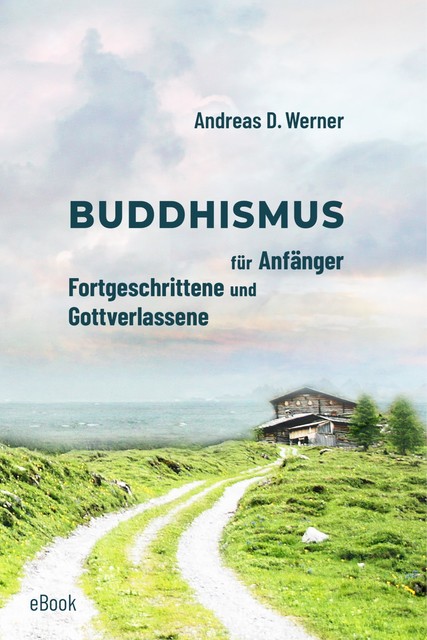 Buddhismus für Anfänger, Fortgeschrittene und Gottverlassene, Andreas Werner