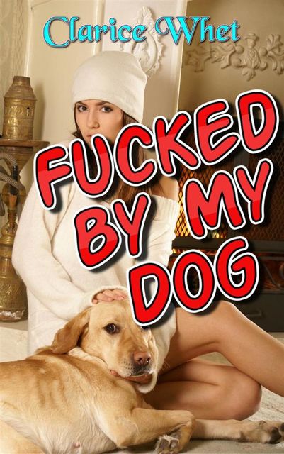 Fucked By My Dog: taboo zoophilia beast bestiality beast erotica bestiality erotica dog erotica dog sex knotting creampie bareback breeding oral sex, Clarice Whet