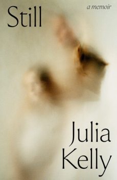 Still – A Memoir, Julia Kelly