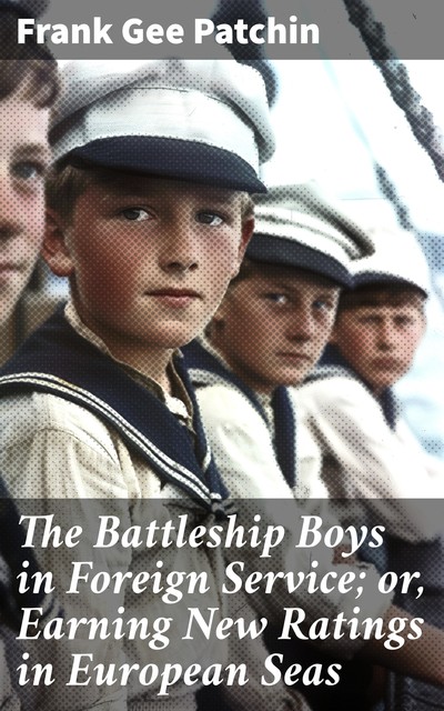 The Battleship Boys in Foreign Service; or, Earning New Ratings in European Seas, Frank Gee Patchin