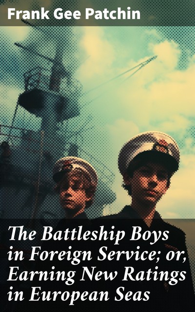 The Battleship Boys in Foreign Service; or, Earning New Ratings in European Seas, Frank Gee Patchin