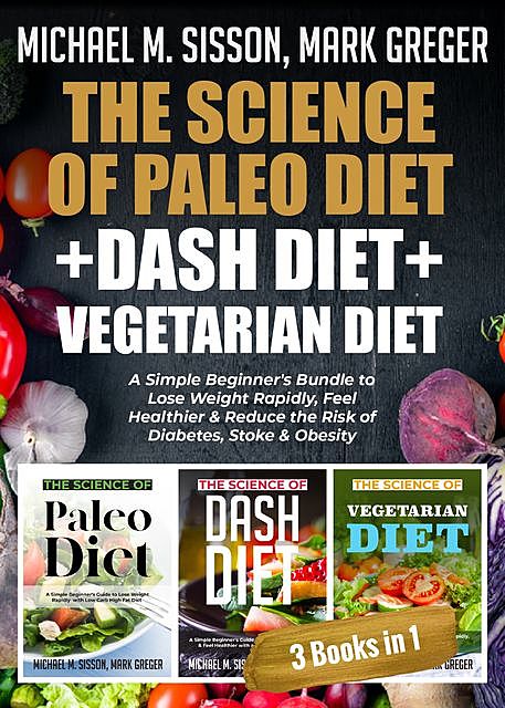 The Science of Paleo Diet + Dash Diet + Vegetarian Diet, Mark Greger, Michael M. Sisson