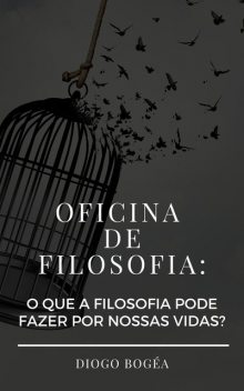 Oficina de Filosofia: o que a Filosofia pode fazer por nossas vidas, Diogo Bogéa