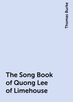 The Song Book of Quong Lee of Limehouse, Thomas Burke